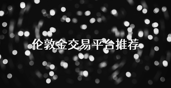 倫敦金交易平臺推薦