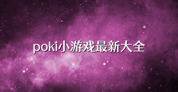 poki小游戏最新大全