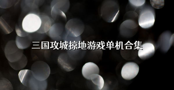 三国攻城掠地游戏单机合集