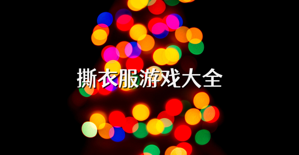 撕衣服游戲大全
