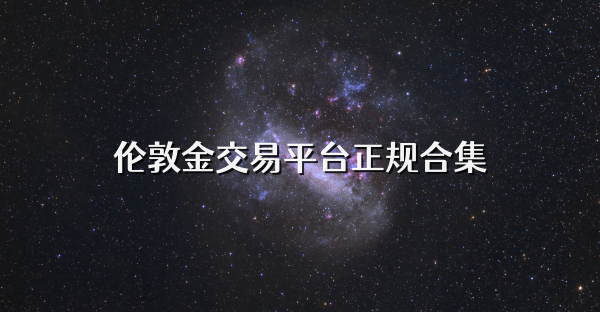 伦敦金交易平台正规合集