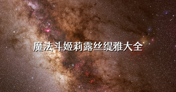 魔法斗姬莉露丝缇雅大全