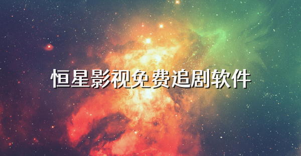 恒星影视免费追剧软件