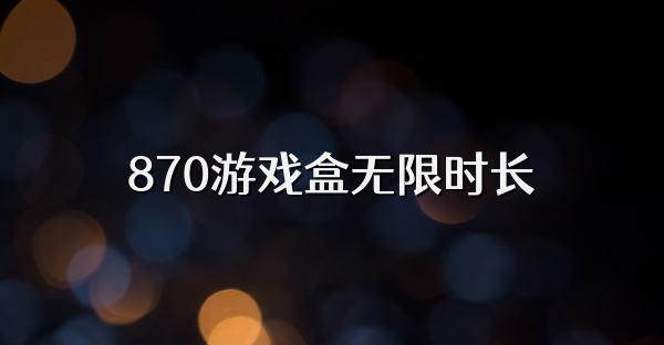 870游戏盒无限时长