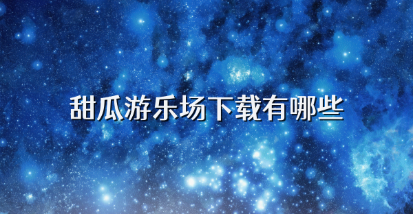 甜瓜游乐场下载有哪些