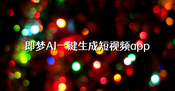 即梦AI一键生成短视频app