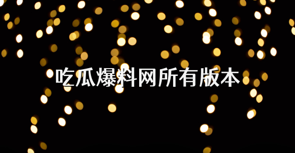 吃瓜爆料网所有版本