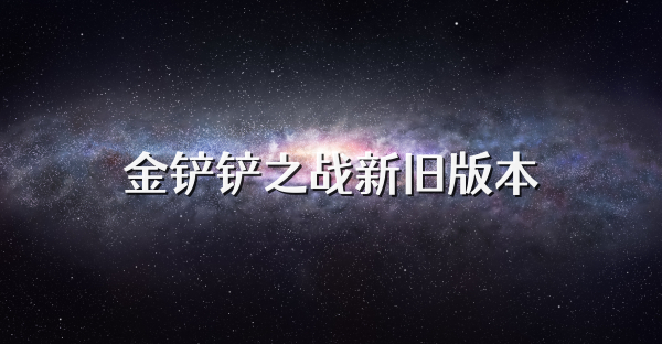 金铲铲之战新旧版本