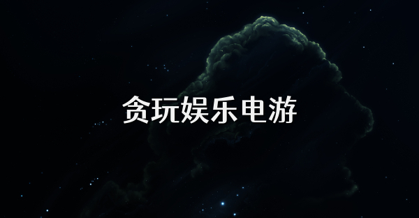贪玩娱乐电游