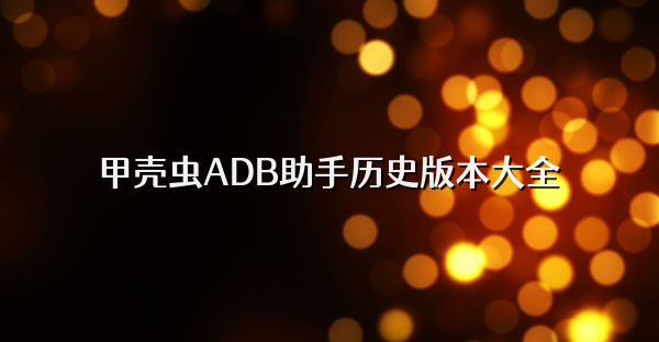 甲壳虫ADB助手历史版本大全