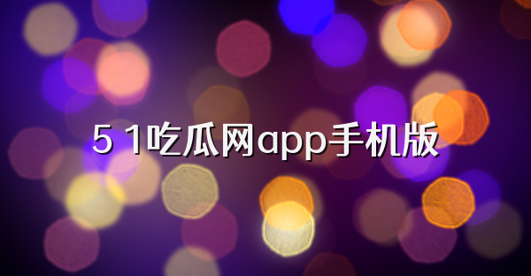 5 1吃瓜网app手机版