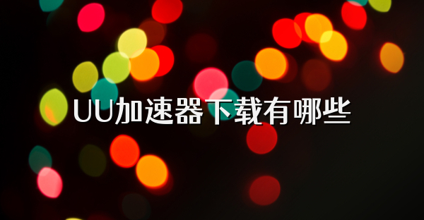 UU加速器下载有哪些
