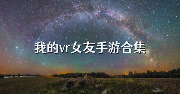 我的vr女友手游合集