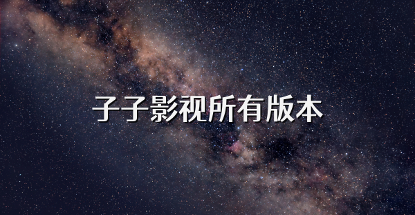 子子影視所有版本