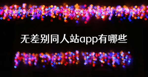 无差别同人站app有哪些