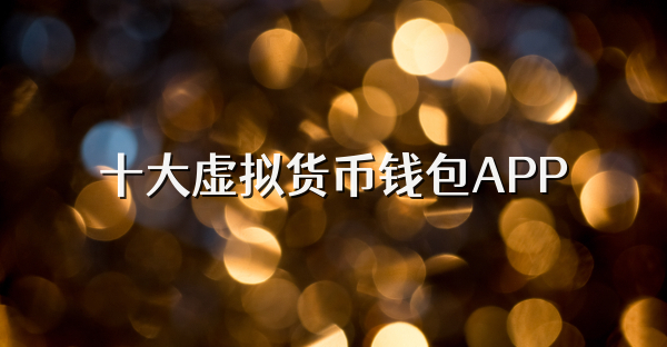 十大虚拟货币钱包APP