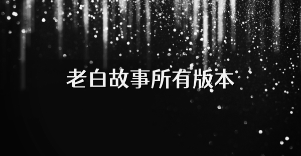 老白故事所有版本