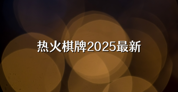 熱火棋牌2025最新