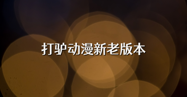 打驢動漫新老版本