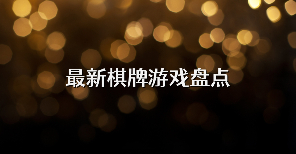 最新棋牌游戏盘点