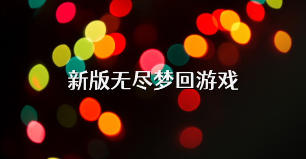 新版无尽梦回游戏