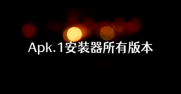 Apk.1安装器所有版本
