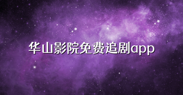 华山影院免费追剧app