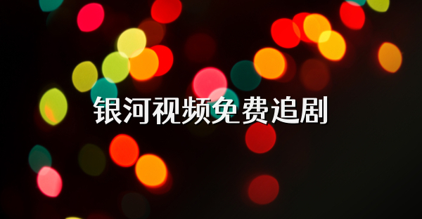 银河视频免费追剧
