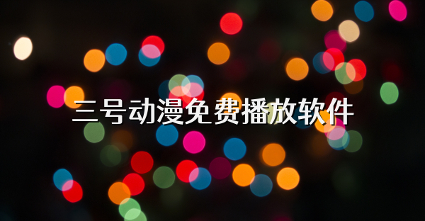 三號動漫免費播放軟件