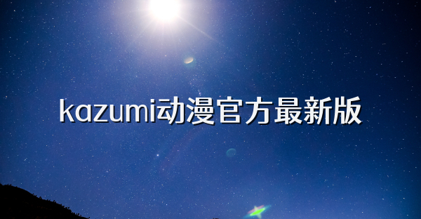 kazumi动漫官方最新版