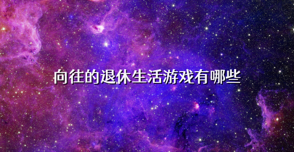 向往的退休生活游戏有哪些