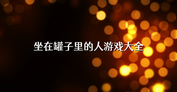 坐在罐子里的人游戲大全