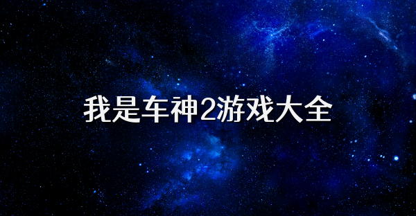 我是车神2游戏大全