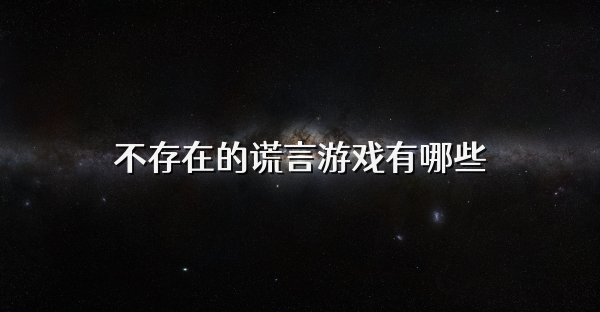 不存在的谎言游戏有哪些