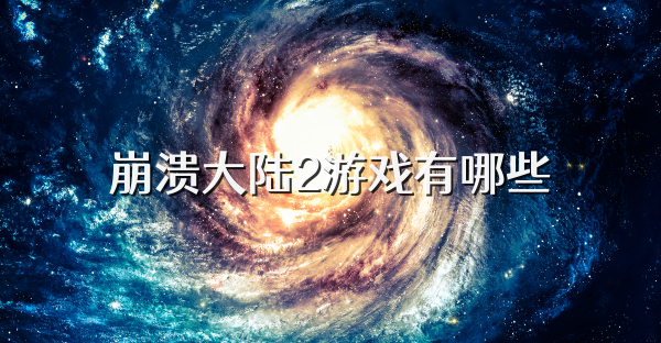 崩潰大陸2游戲有哪些