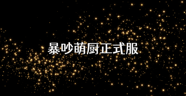 暴吵萌厨正式服