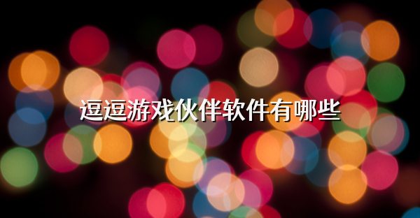 逗逗游戏伙伴软件有哪些