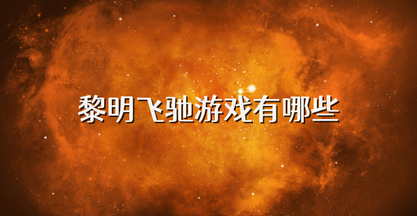 黎明飞驰游戏有哪些
