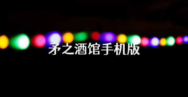 矛之酒館手機版