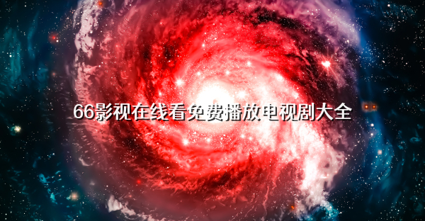 66影视在线看免费播放电视剧大全