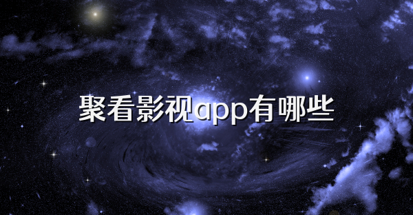聚看影视app有哪些