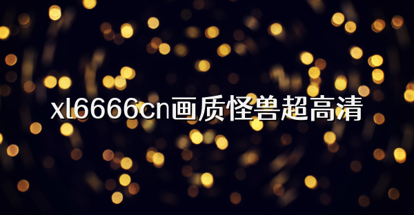 xl6666cn画质怪兽超高清