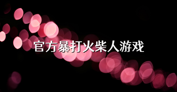 官方暴打火柴人游戏