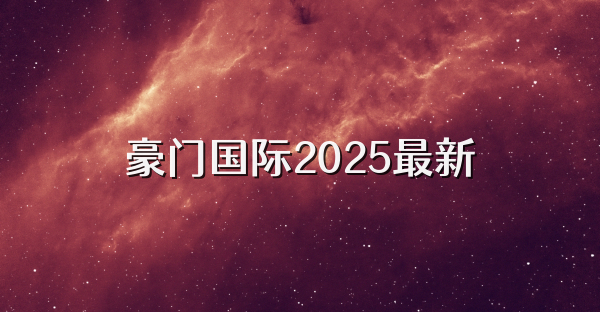 豪門國際2025最新