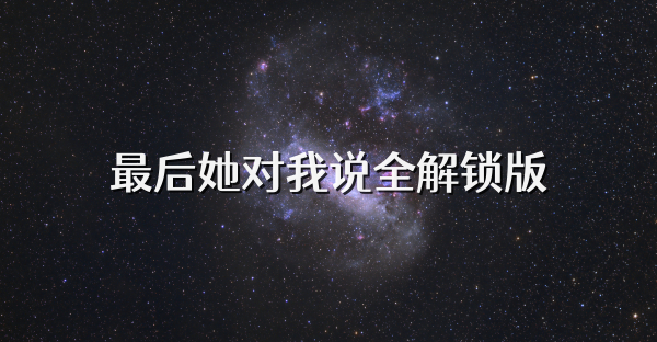 最后她对我说全解锁版