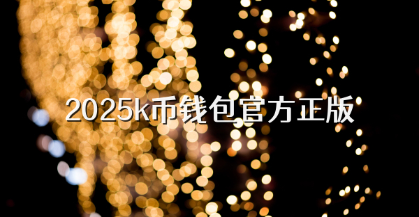 2025k币钱包官方正版