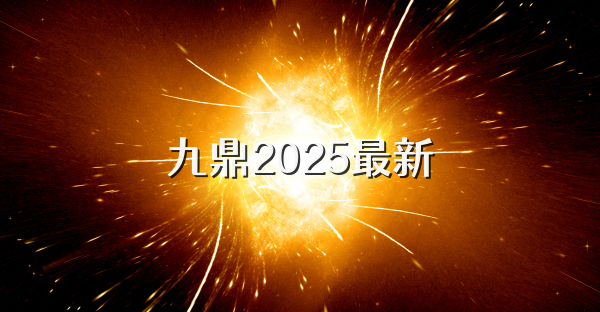 九鼎2025最新