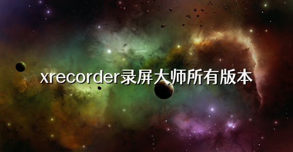 xrecorder錄屏大師所有版本