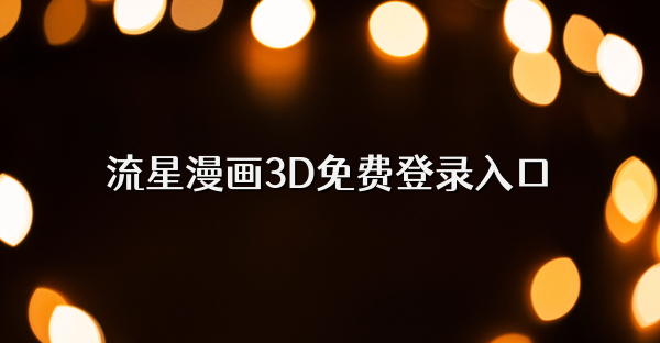 流星漫畫3D免費登錄入口