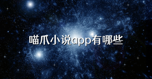 喵爪小说app有哪些